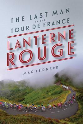 Lantern Rouge: The Last Man in the Tour de France by Max Leonard