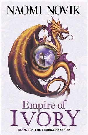 Empire of Ivory (The Temeraire Series, Book 4) by Naomi Novik