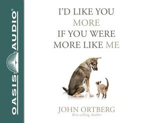 I'd Like You More If You Were More Like Me: Getting Real about Getting Close by John Ortberg