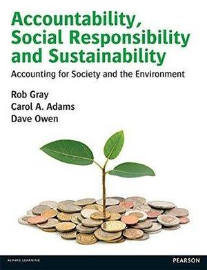 Accountability, Social Responsibility and Sustainability: Accounting for Society and the Environment by Carol Adams, Dave Owen, Rob Gray