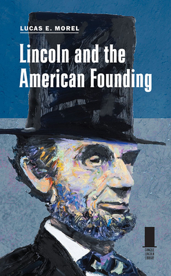 Lincoln and the American Founding by Lucas E. Morel