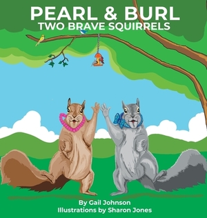 Pearl & Burl: Two Brave Squirrels by Gail Johnson