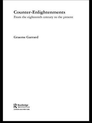 Counter-Enlightenments: From the Eighteenth Century to the Present by Graeme Garrard