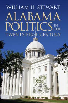 Alabama Politics in the Twenty-First Century by William H. Stewart