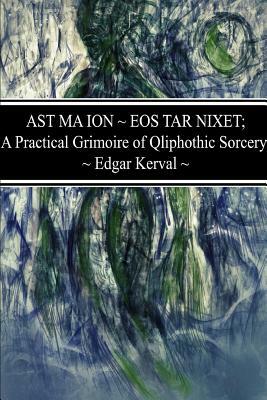 AST MA ION EOS TAR NIXET; A Practical Grimoire of Qliphothic Sorcery by Edgar Kerval