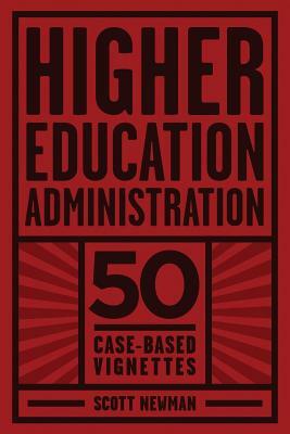 Higher Education Administration: 50 Case-Based Vignettes by Scott Newman