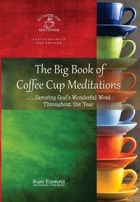 The Big Book of Coffee Cup Meditations: . . . Savoring God's Wonderful Word Throughout the Year by Roger Ellsworth