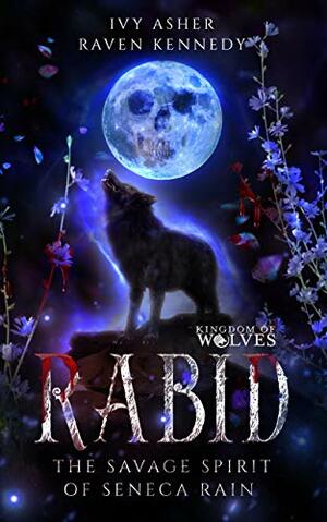 Rabid: The Savage Spirit of Seneca Rain by Ivy Asher, Raven Kennedy
