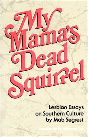 My Mama's Dead Squirrel: Lesbian Essays on Southern Culture by Mab Segrest