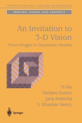 An Invitation to 3-D Vision: From Images to Geometric Models by Yi Ma, Jana Kosecká, Stefano Soatto