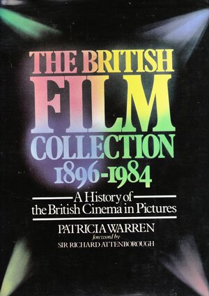The British Film Collection: A History Of The British Cinema In Pictures by Patricia Warren