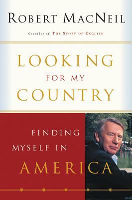 Looking for My Country: Finding Myself in America by Robert MacNeil