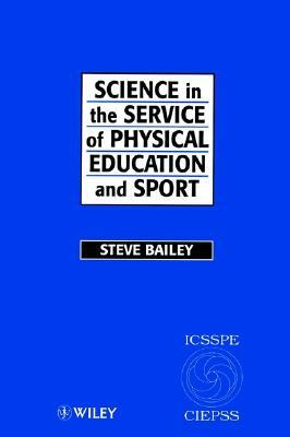 Science in the Service of Physical Education and Sport: The Story of the International Council of Sport Science and Physical Education 1956 - 1996 by Steve Bailey