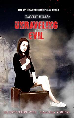 Raven Hills: Unraveling Evil: The Otherworld Chronicles by Celeste Thrower, Tamara Rokicki