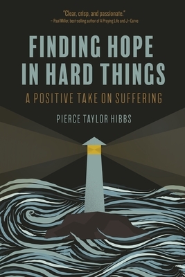 Finding Hope in Hard Things: A Positive Take on Suffering by Pierce Taylor Hibbs