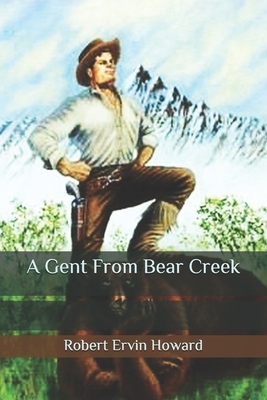 A Gent From Bear Creek by Robert E. Howard