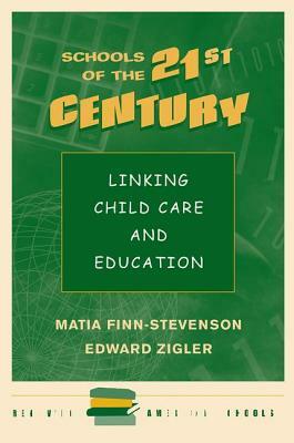 Schools Of The 21st Century: Linking Child Care And Education by Matia Finn-Stevenson, Edward Zigler