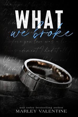 What We Broke by Marley Valentine