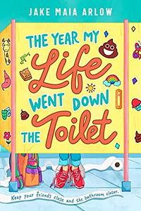 The Year My Life Went Down the Toilet by Jake Maia Arlow