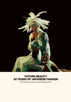 Future Beauty: 30 Years of Japanese Fashion by Akiko Fukai, Susannah Frankel, Hirofumi Kurino, Rie Nie, Barbara Vinken