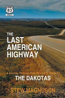 The Last American Highway: A Journey Through Time Down U.S. Route 83: The Dakotas by Stew Magnuson