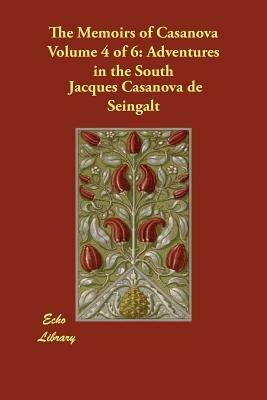 The Memoirs of Casanova Volume 4 of 6: Adventures in the South by Jacques Casanova De Seingalt