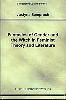 Fantasies of Gender and the Witch in Feminist Theory and Literature by Justyna Sempruch