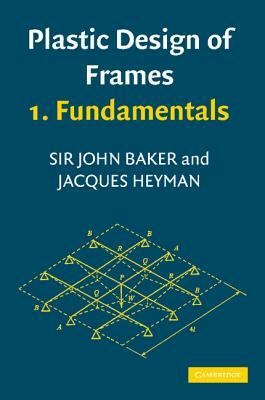 Plastic Design of Frames 1: Fundamentals by J. Baker, J. Heyman