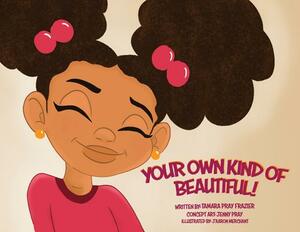 Your Own Kind of Beautiful! by Tamara Pray Frazier