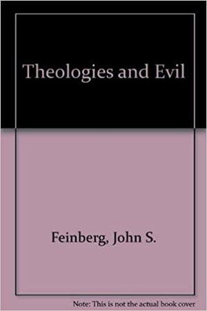 Theologies and Evil by John S. Feinberg