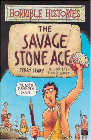 The Savage Stone Age by Terry Deary, Martin Brown
