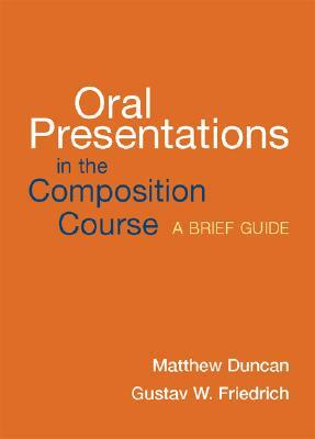 Oral Presentations in the Composition Course: A Brief Guide by Gustav W. Friedrich, Matthew Duncan