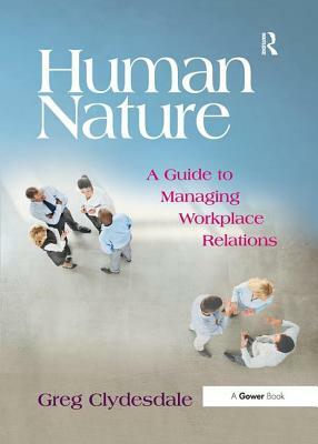 Human Nature: A Guide to Managing Workplace Relations by Greg Clydesdale