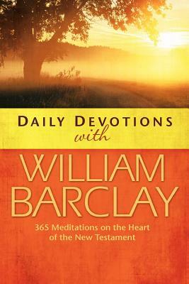 Daily Devotions with William Barclay: 365 Meditations on the Heart of the New Testament by William Barclay