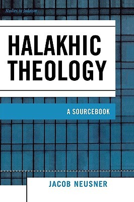 Halakhic Theology: A Sourcebook by Jacob Neusner