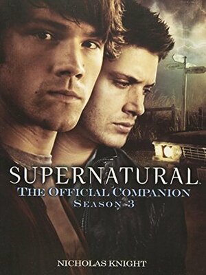 Supernatural: The Official Companion Season 3 by Nicholas Knight
