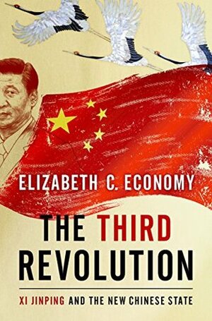 The Third Revolution: Xi Jinping and the New Chinese State by Elizabeth C. Economy