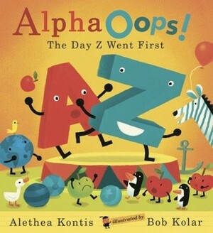 AlphaOops!: The Day Z Went First by Alethea Kontis, Bob Kolar