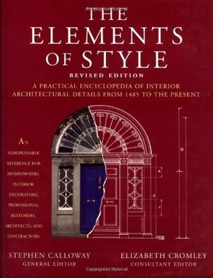 Elements of Style Revised Edition: A Practical Encyclopedia of Interior Architectural Details from 1485 to the Pres by Elizabeth Cromley, Elizabeth Collins Cromley, Stephen Calloway
