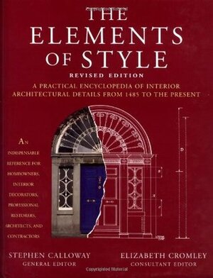 Elements of Style Revised Edition: A Practical Encyclopedia of Interior Architectural Details from 1485 to the Pres by Stephen Calloway, Elizabeth Cromley, Elizabeth Collins Cromley