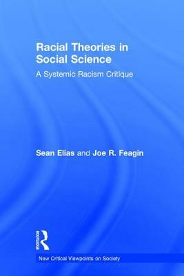 Racial Theories in Social Science: A Systemic Racism Critique by Joe R. Feagin, Sean Elias