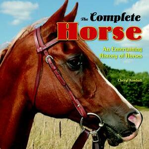 The Complete Horse: An Entertaining History of Horses by Cheryl Kimball