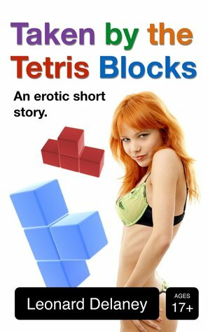 Taken by the Tetris Blocks: An Erotic Short Story by Leonard Delaney