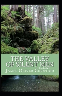The Valley of Silent Men Illustrated by James Oliver Curwood