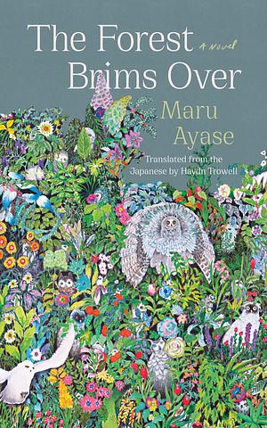 The Forest Brims Over: A Novel by Maru Ayase, 彩瀬まる