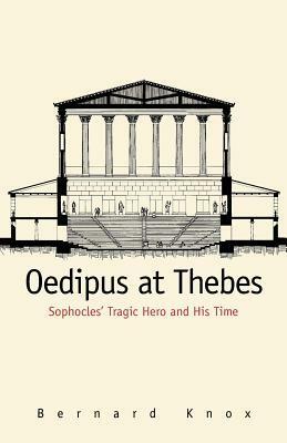 Oedipus at Thebes: Sophocles' Tragic Hero and His Time by Bernard Knox