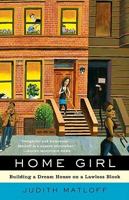 Home Girl: Building a Dream House on a Lawless Block by Judith Matloff