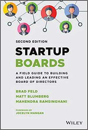 Startup Boards: A Field Guide to Building and Leading an Effective Board of Directors by Mahendra Ramsinghani, Mahendra Ramsinghani, Brad Feld, Brad Feld, Matt Blumberg, Matt Blumberg