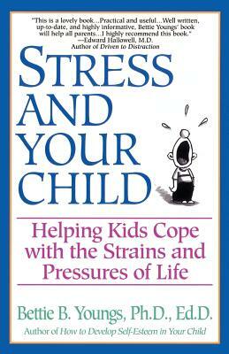 Stress and Your Child: Helping Kids Cope with the Strains and Pressures of Life by Bettie B. Youngs