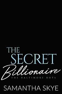 The Secret Billionaire: An Opposites Attract Romance by Samantha Skye